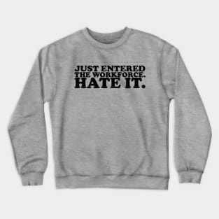 Just entered the workplace. hate it. Crewneck Sweatshirt